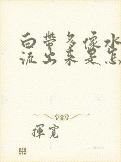 白带多像水一样流出来是怎么回事