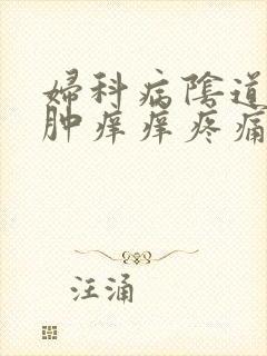 妇科病阴道口红肿痒痒疼痛是怎么了