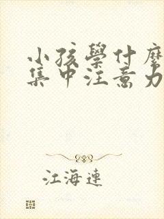 小孩学什么可以集中注意力