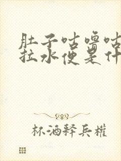 肚子咕噜咕噜响拉水便是什么原因