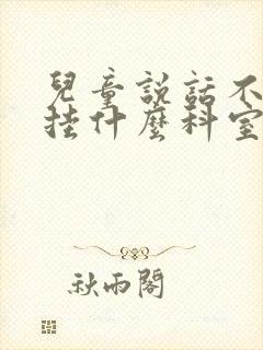 儿童说话不清楚挂什么科室