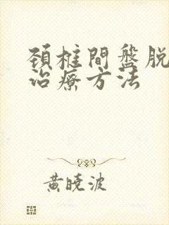 颈椎间盘脱落的治疗方法