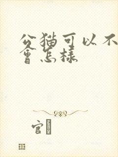 公猫可以不绝育会怎样