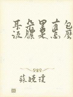 耳朵里有包还疼流脓是怎么回事