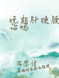 晚期肝硬腹水能治吗