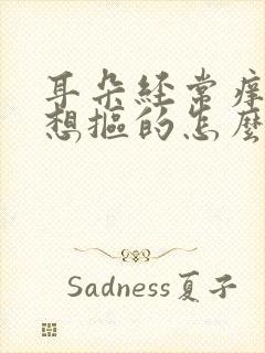 耳朵经常痒痒老想抠的怎么回事