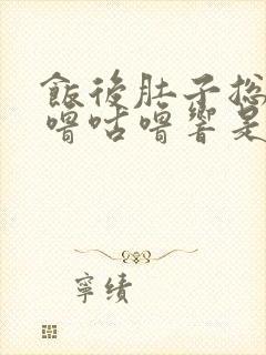 饭后肚子总是咕噜咕噜响是怎么回事