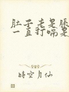 肚子老是胀气还一直打嗝是怎么回事