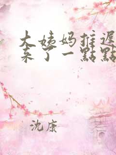 大姨妈推迟四天来了一点点褐色的