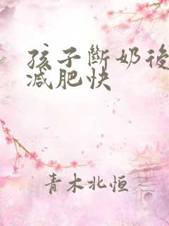 孩子断奶后怎么减肥快