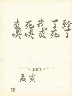 爽死我了干死我噢噢爽死了