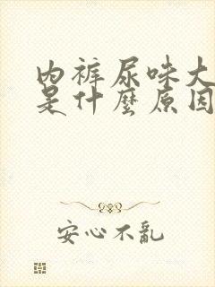 内裤尿味大难闻是什么原因