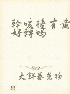 干咳后有黄痰是好转吗