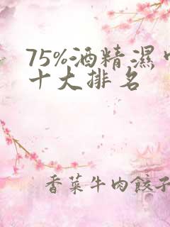 75%酒精湿巾十大排名