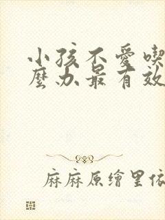 小孩不爱吃饭怎么办最有效的办法