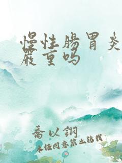 慢性肠胃炎会很严重吗