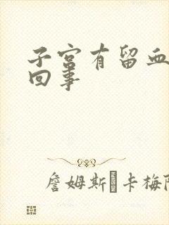 子宫有留血怎么回事