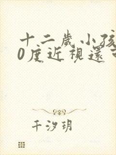 十二岁小孩200度近视还可以恢复吗