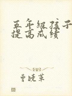 五年级孩子怎么提高成绩