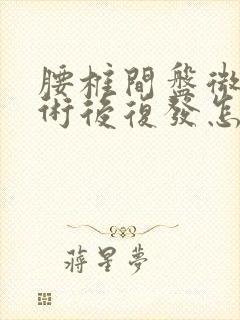 腰椎间盘微创手术后复发怎么办