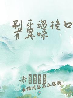 刷牙过后口腔又有异味