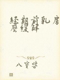 经期前乳房痛怎么缓解