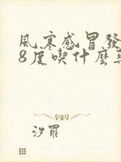 风寒感冒发烧38度吃什么药