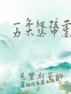 一年级孩子注意力不集中怎么解决