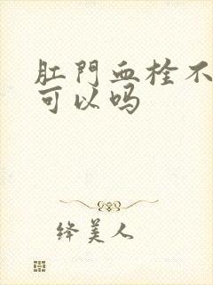 肛门血栓不处理可以吗