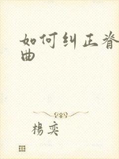 如何纠正脊椎弯曲