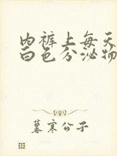 内裤上每天都有白色分泌物怎么回事