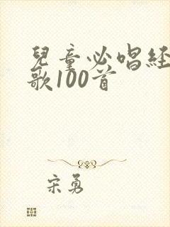 儿童必唱经典儿歌100首