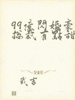 99亿闪婚豪门总裁有点甜小说