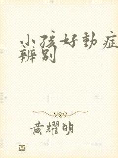 小孩好动症怎样辨别