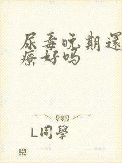 尿毒晚期还能治疗好吗