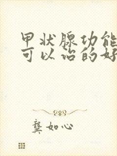 甲状腺功能减退可以治的好么