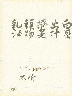 乳头挤出白色分泌物是什么原因