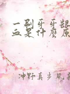 一刷牙牙龈就出血是什么原因