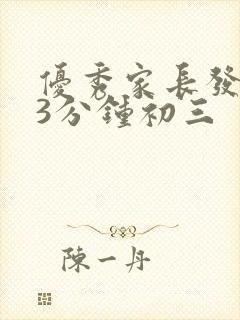 优秀家长发言稿3分钟初三