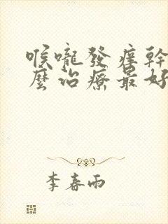 喉咙发痒干咳怎么治疗最好