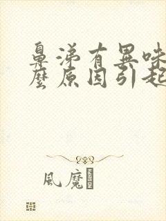 鼻涕有异味是什么原因引起的