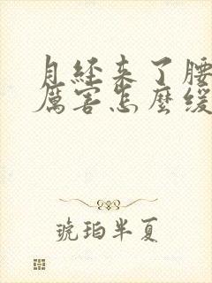 月经来了腰痛的厉害怎么缓解