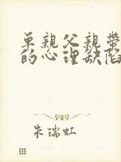 单亲父亲带女儿的心理缺陷