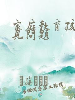 家庭教育孩子常见问题