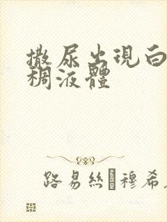 撒尿出现白色粘稠液体