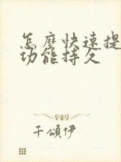 怎么快速提高性功能持久