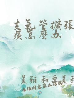 支气管扩张咳白痰怎么办