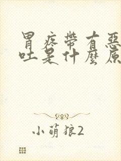 胃疼带有恶心想吐是什么原因