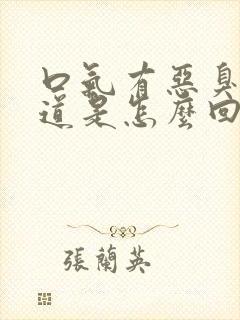 口气有恶臭的味道是怎么回事