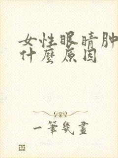 女性眼睛肿胀是什么原因